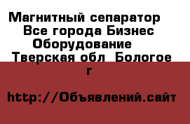 Магнитный сепаратор.  - Все города Бизнес » Оборудование   . Тверская обл.,Бологое г.